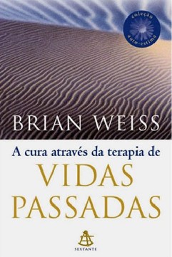 A Cura Através da Terapia de Vidas Passadas - Brian L. Weiss