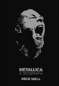 Metallica: A Biografia - Mick Wall