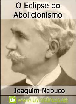 O Eclipse do Abolicionismo - Joaquim Nabuco