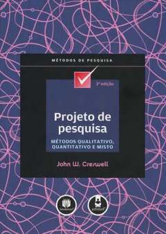 Projeto de Pesquisa: Métodos Qualitativo, Quantitativo e Misto - John W. Creswell
