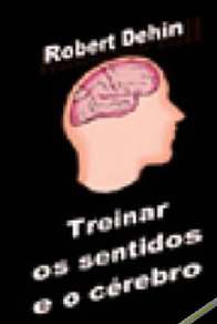 Treinar os Sentidos e o Cérebro - Robert Dehin